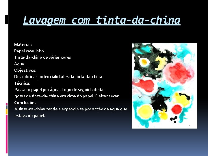 Lavagem com tinta-da-china Material: Papel cavalinho Tinta-da-china de várias cores Água Objectivos: Descobrir as