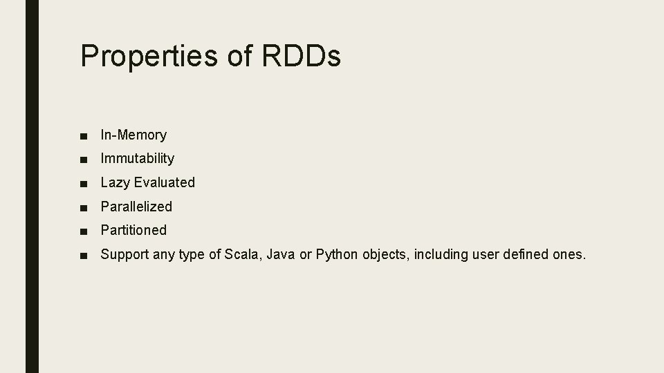 Properties of RDDs ■ In-Memory ■ Immutability ■ Lazy Evaluated ■ Parallelized ■ Partitioned
