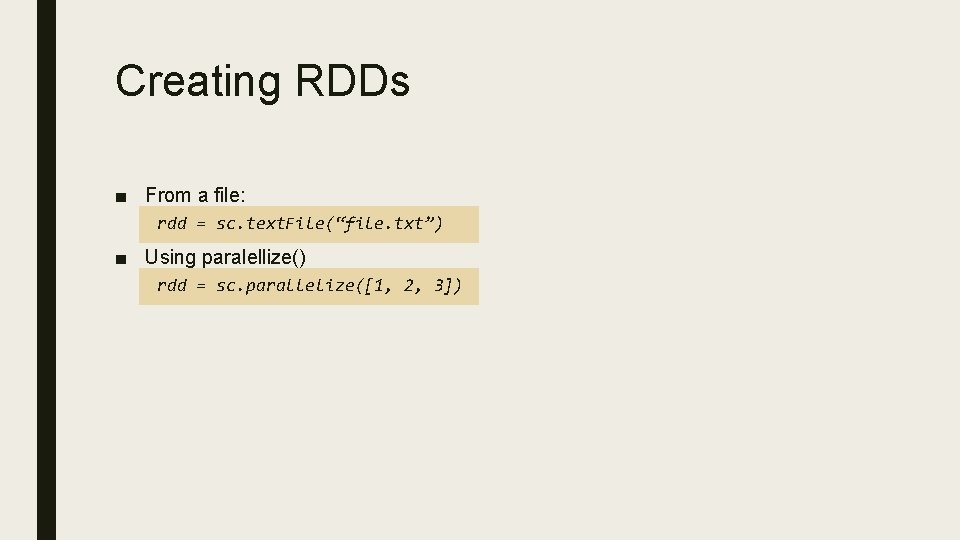 Creating RDDs ■ From a file: rdd = sc. text. File(“file. txt”) ■ Using