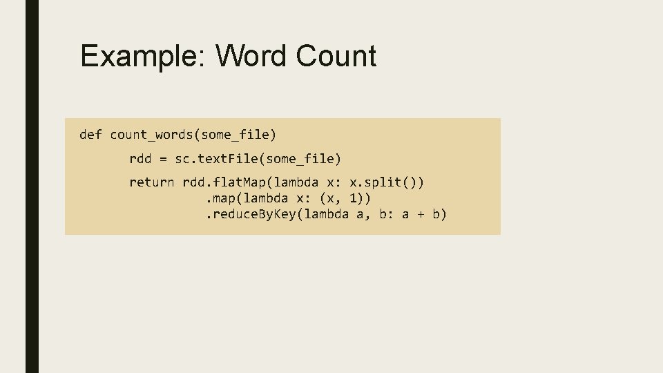 Example: Word Count def count_words(some_file) rdd = sc. text. File(some_file) return rdd. flat. Map(lambda