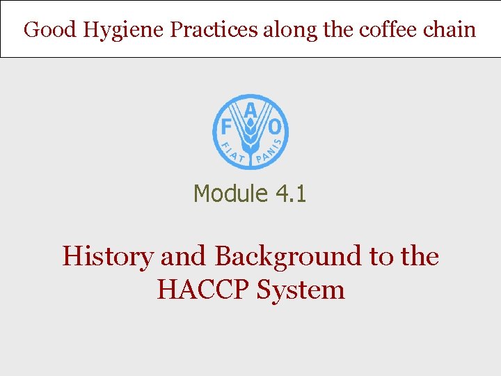 Good Hygiene Practices along the coffee chain Module 4. 1 History and Background to