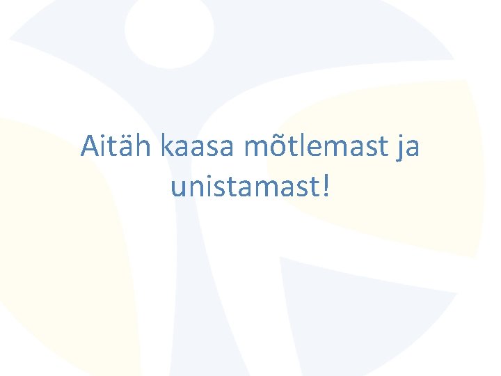 Aitäh kaasa mõtlemast ja unistamast! Aitäh kaasa mõtlemast ja unistamast!