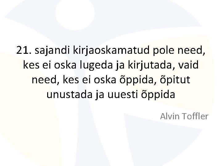 21. sajandi kirjaoskamatud pole need, kes ei oska lugeda ja kirjutada, vaid need, kes 21. sajandi kirjaoskamatud pole need, kes ei oska lugeda ja kirjutada, vaid need, kes