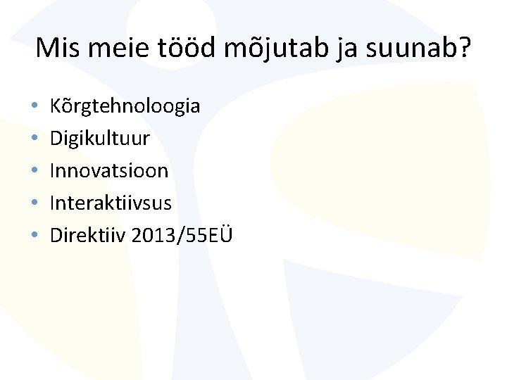 Mis meie tööd mõjutab ja suunab? • • • Kõrgtehnoloogia Digikultuur Innovatsioon Interaktiivsus Direktiiv Mis meie tööd mõjutab ja suunab? • • • Kõrgtehnoloogia Digikultuur Innovatsioon Interaktiivsus Direktiiv