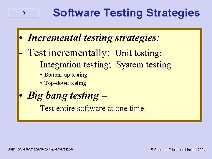 9 Software Testing Strategies • Incremental testing strategies: - Test incrementally: Unit testing; Integration