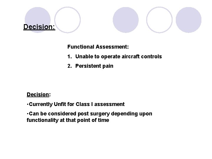 Decision: Functional Assessment: 1. Unable to operate aircraft controls 2. Persistent pain Decision: •
