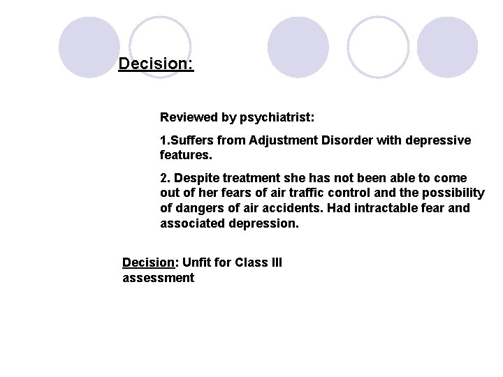 Decision: Reviewed by psychiatrist: 1. Suffers from Adjustment Disorder with depressive features. 2. Despite