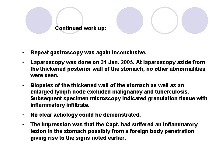 Continued work up: • Repeat gastroscopy was again inconclusive. • Laparoscopy was done on