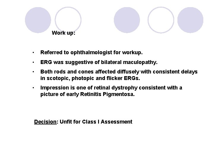 Work up: • Referred to ophthalmologist for workup. • ERG was suggestive of bilateral