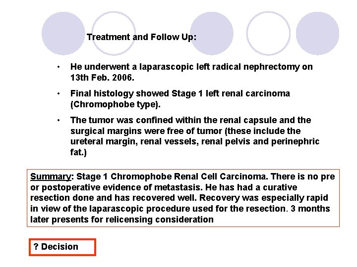 Treatment and Follow Up: • He underwent a laparascopic left radical nephrectomy on 13