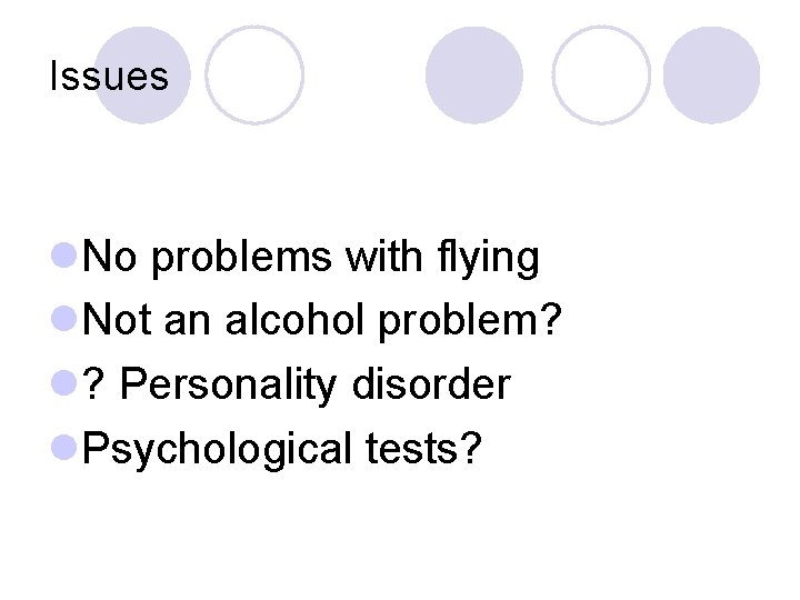 Issues l. No problems with flying l. Not an alcohol problem? l? Personality disorder