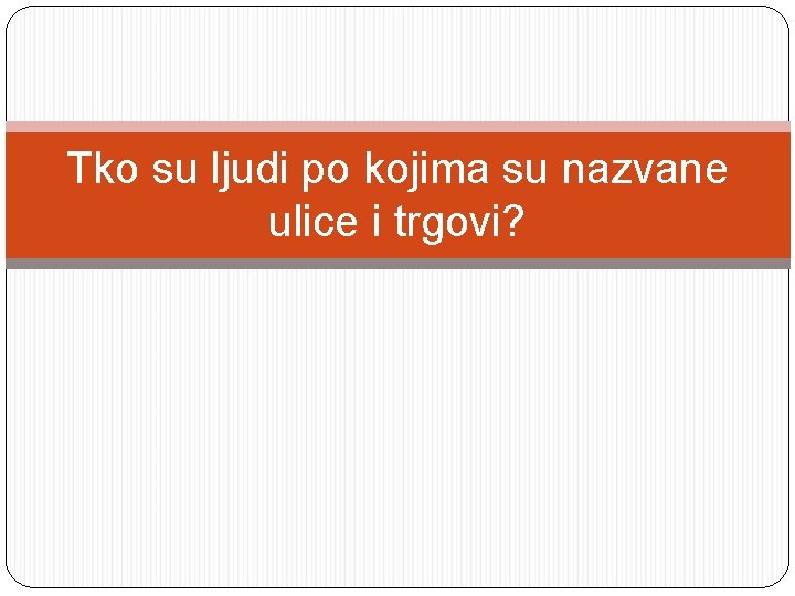 Tko su ljudi po kojima su nazvane ulice i trgovi? 