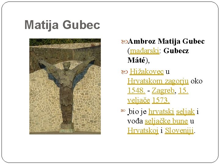 Matija Gubec Ambroz Matija Gubec (mađarski: Gubecz Máté), Hižakovec u Hrvatskom zagorju oko 1548.