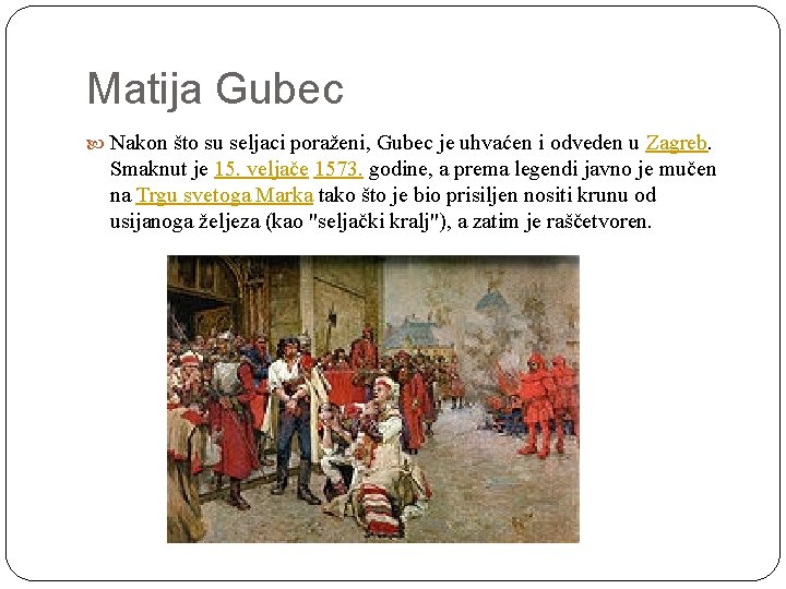 Matija Gubec Nakon što su seljaci poraženi, Gubec je uhvaćen i odveden u Zagreb.