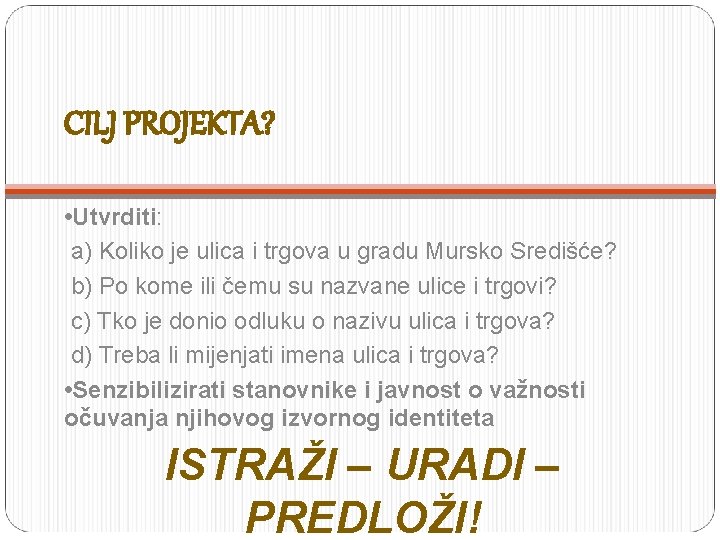 CILJ PROJEKTA? • Utvrditi: a) Koliko je ulica i trgova u gradu Mursko Središće?