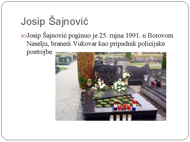 Josip Šajnović poginuo je 25. rujna 1991. u Borovom Naselju, braneći Vukovar kao pripadnik