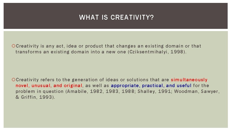 WHAT IS CREATIVITY? Creativity is any act, idea or product that changes an existing WHAT IS CREATIVITY? Creativity is any act, idea or product that changes an existing