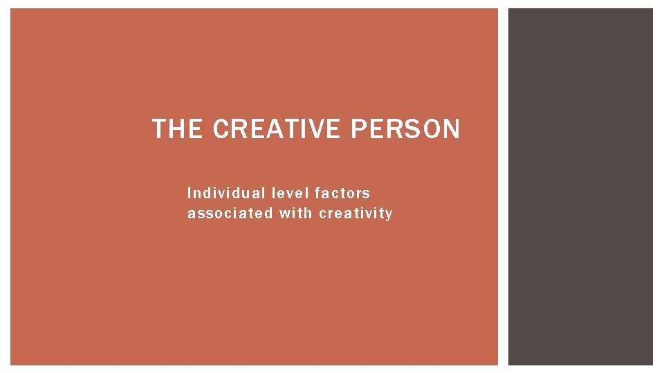 THE CREATIVE PERSON Individual level factors associated with creativity THE CREATIVE PERSON Individual level factors associated with creativity