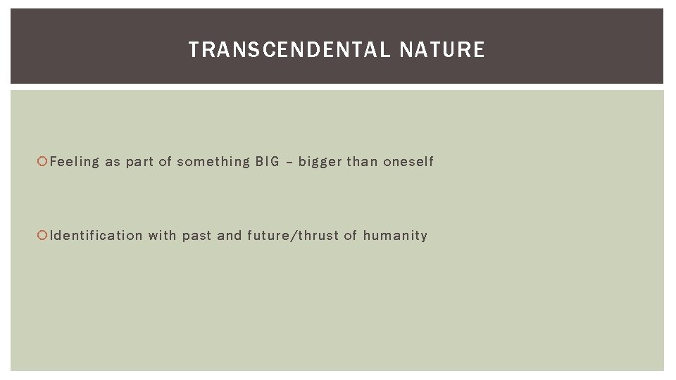 TRANSCENDENTAL NATURE Feeling as part of something BIG – bigger than oneself Identification with TRANSCENDENTAL NATURE Feeling as part of something BIG – bigger than oneself Identification with