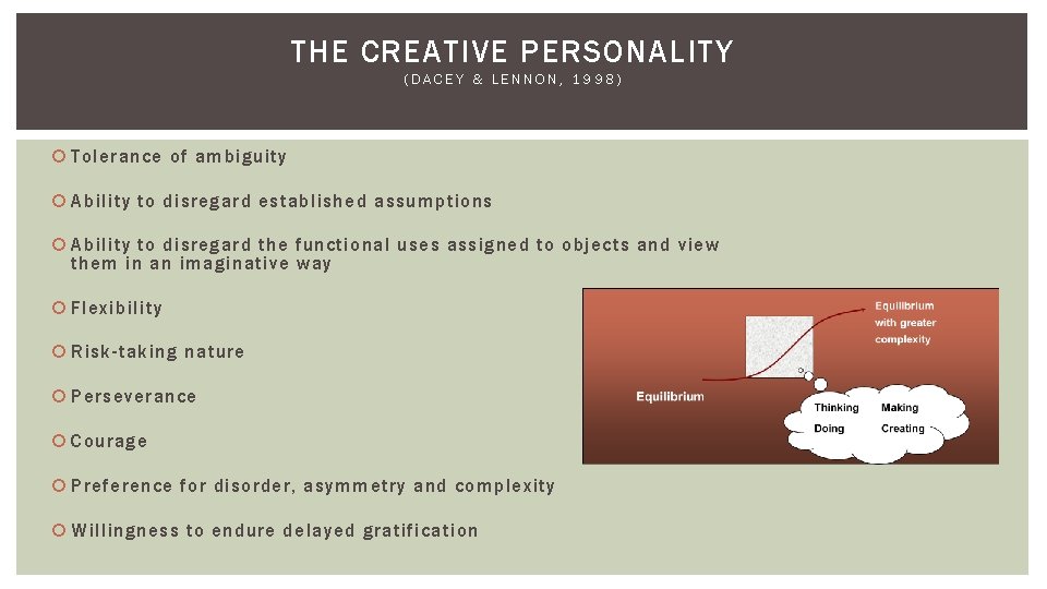 THE CREATIVE PERSONALITY (DACEY & LENNON, 1998) Tolerance of ambiguity Ability to disregard established THE CREATIVE PERSONALITY (DACEY & LENNON, 1998) Tolerance of ambiguity Ability to disregard established