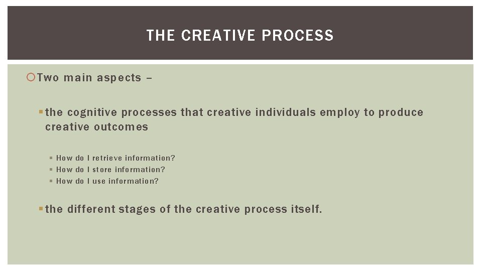THE CREATIVE PROCESS Two main aspects – § the cognitive processes that creative individuals THE CREATIVE PROCESS Two main aspects – § the cognitive processes that creative individuals