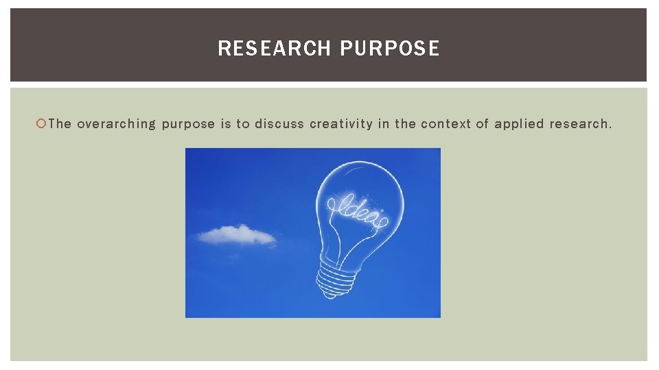 RESEARCH PURPOSE The overarching purpose is to discuss creativity in the context of applied RESEARCH PURPOSE The overarching purpose is to discuss creativity in the context of applied