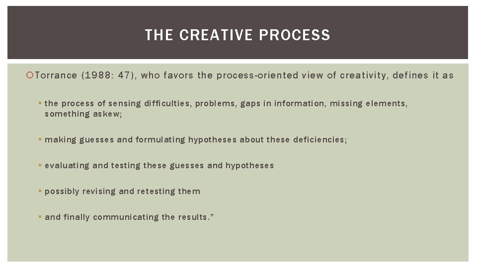 THE CREATIVE PROCESS Torrance (1988: 47), who favors the process-oriented view of creativity, defines THE CREATIVE PROCESS Torrance (1988: 47), who favors the process-oriented view of creativity, defines