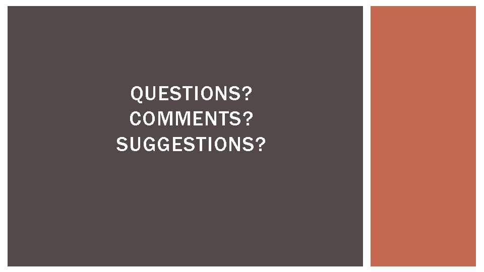 QUESTIONS? COMMENTS? SUGGESTIONS? QUESTIONS? COMMENTS? SUGGESTIONS?