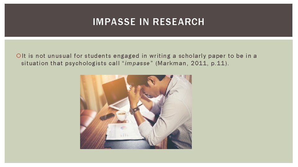 IMPASSE IN RESEARCH It is not unusual for students engaged in writing a scholarly IMPASSE IN RESEARCH It is not unusual for students engaged in writing a scholarly