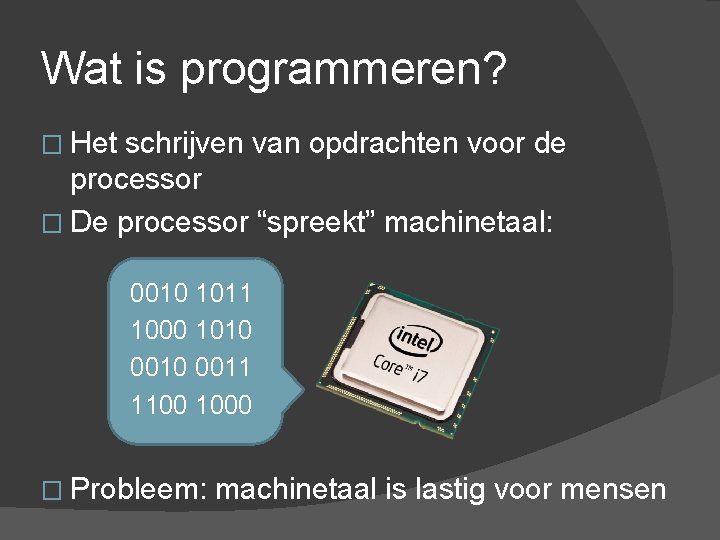 Wat is programmeren? � Het schrijven van opdrachten voor de processor � De processor