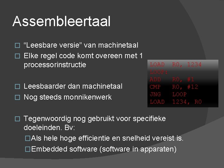 Assembleertaal “Leesbare versie” van machinetaal � Elke regel code komt overeen met 1 LOAD