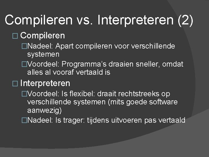 Compileren vs. Interpreteren (2) � Compileren �Nadeel: Apart compileren voor verschillende systemen �Voordeel: Programma’s