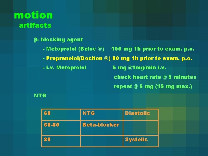 motion artifacts β- blocking agent - Metoprolol (Beloc ®) 100 mg 1 h prior