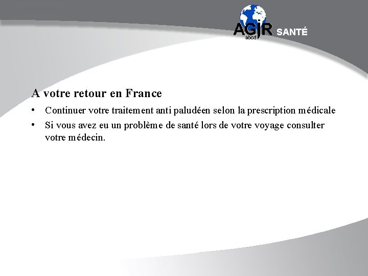 SANTÉ A votre retour en France • Continuer votre traitement anti paludéen selon la