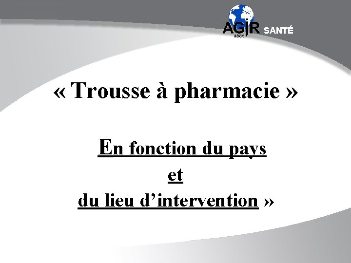 SANTÉ « Trousse à pharmacie » En fonction du pays et du lieu d’intervention