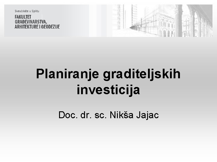 Planiranje graditeljskih investicija Doc. dr. sc. Nikša Jajac 