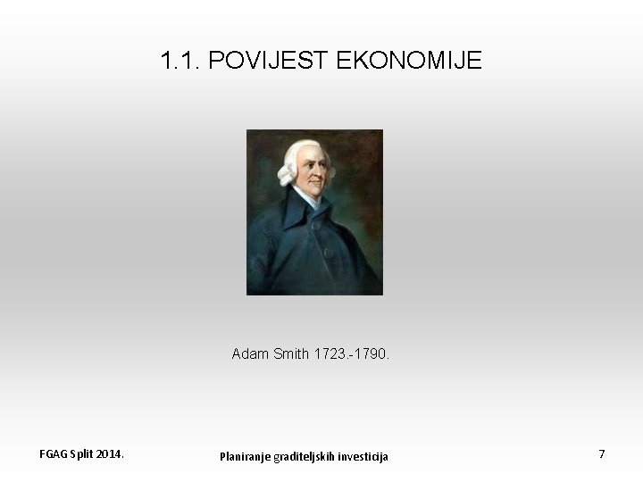 1. 1. POVIJEST EKONOMIJE Adam Smith 1723. -1790. FGAG Split 2014. Planiranje graditeljskih investicija