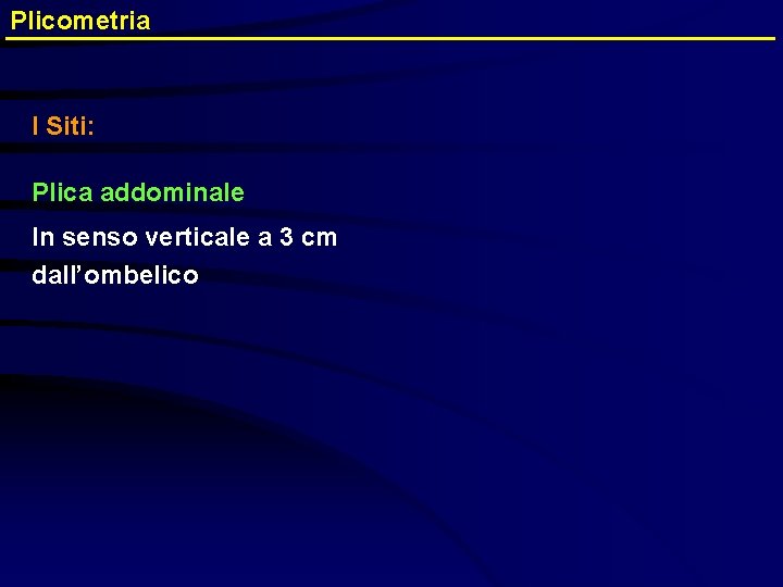 Plicometria I Siti: Plica addominale In senso verticale a 3 cm dall’ombelico 