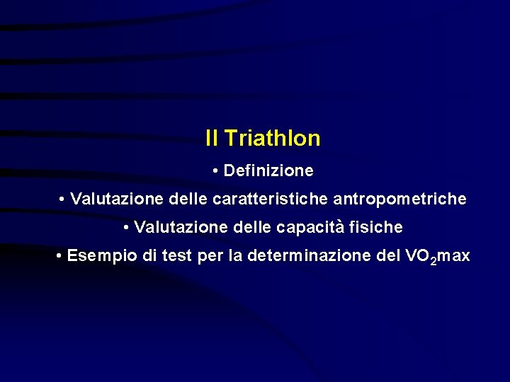 Il Triathlon • Definizione • Valutazione delle caratteristiche antropometriche • Valutazione delle capacità fisiche