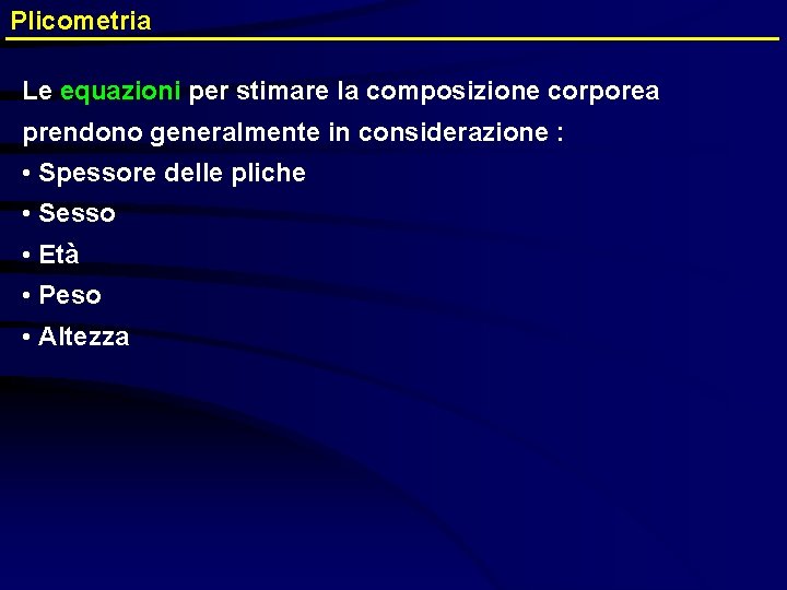 Plicometria Le equazioni per stimare la composizione corporea prendono generalmente in considerazione : •