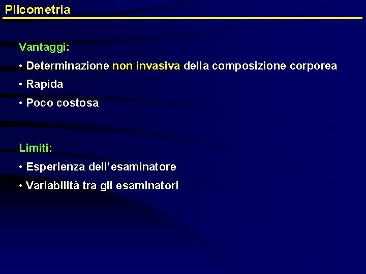 Plicometria Vantaggi: • Determinazione non invasiva della composizione corporea • Rapida • Poco costosa