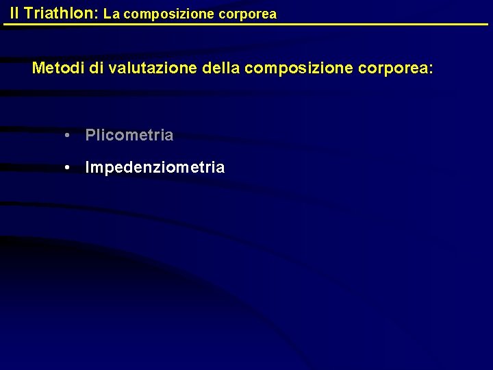 Il Triathlon: La composizione corporea Metodi di valutazione della composizione corporea: • Plicometria •