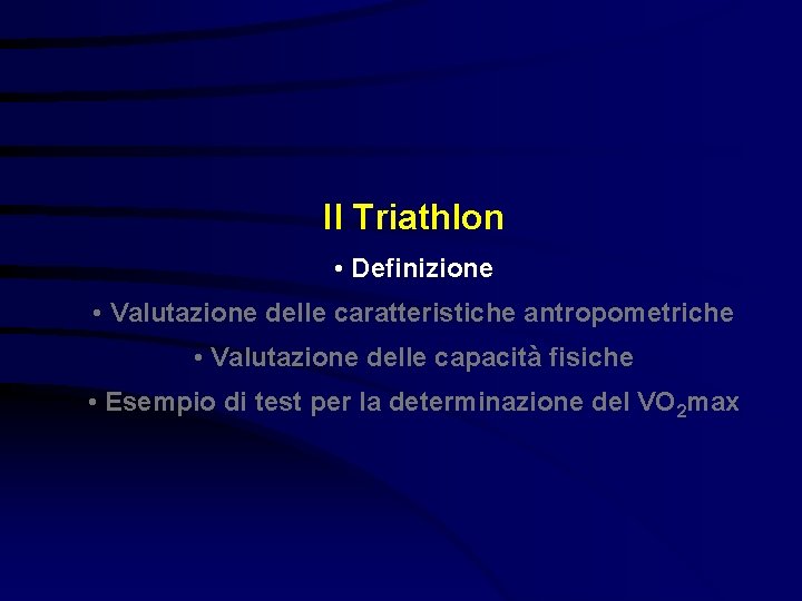 Il Triathlon • Definizione • Valutazione delle caratteristiche antropometriche • Valutazione delle capacità fisiche