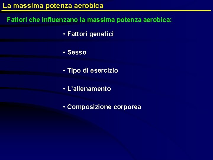 La massima potenza aerobica Fattori che influenzano la massima potenza aerobica: • Fattori genetici