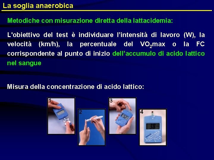 La soglia anaerobica Metodiche con misurazione diretta della lattacidemia: L'obiettivo del test è individuare