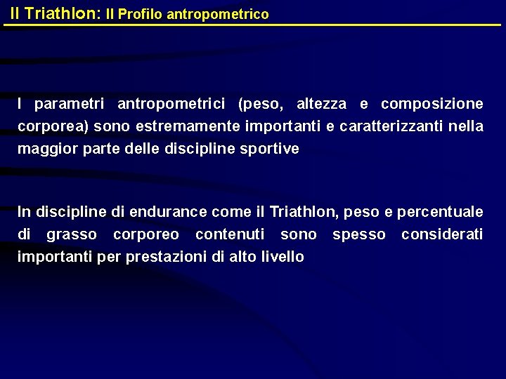 Il Triathlon: Il Profilo antropometrico I parametri antropometrici (peso, altezza e composizione corporea) sono