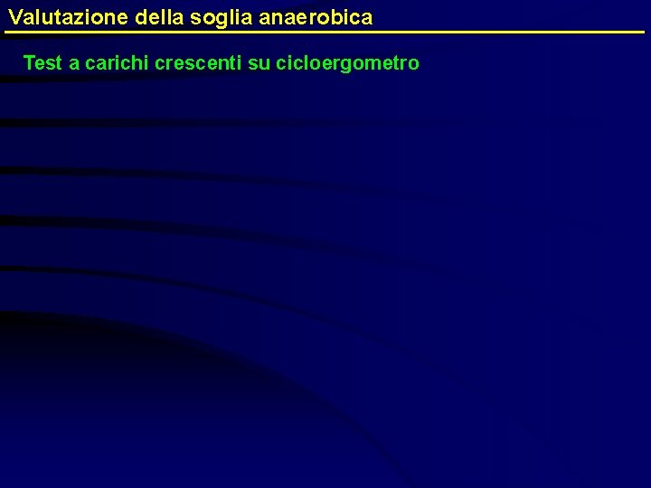 Valutazione della soglia anaerobica Test a carichi crescenti su cicloergometro 