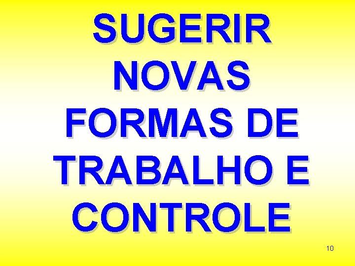 SUGERIR NOVAS FORMAS DE TRABALHO E CONTROLE 10 