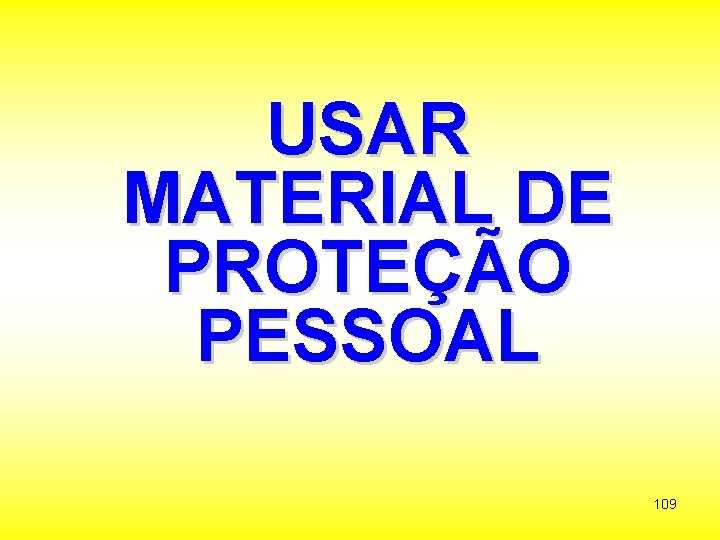 USAR MATERIAL DE PROTEÇÃO PESSOAL 109 