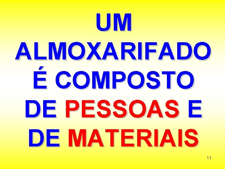 UM ALMOXARIFADO É COMPOSTO DE PESSOAS E DE MATERIAIS 11 